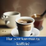 Hur sent kan man ta koffein?