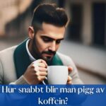 Hur snabbt blir man pigg av koffein?