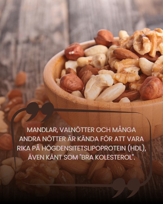 Mandlar, valnötter och många andra nötter är kända för att vara rika på högdensitetslipoprotein (HDL), även känt som "bra kolesterol".