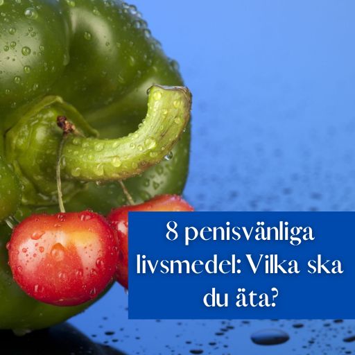 8 penisvänliga livsmedel: Vilka ska du äta?